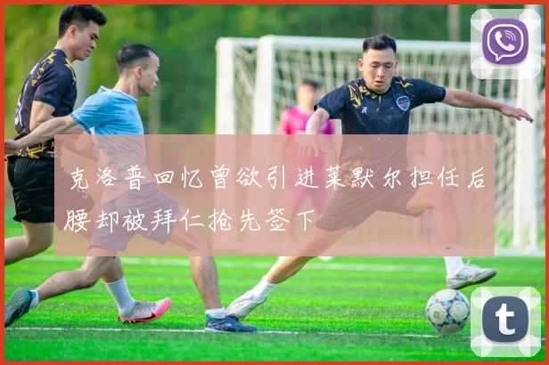 克洛普回忆曾欲引进莱默尔担任后腰却被拜仁抢先签下